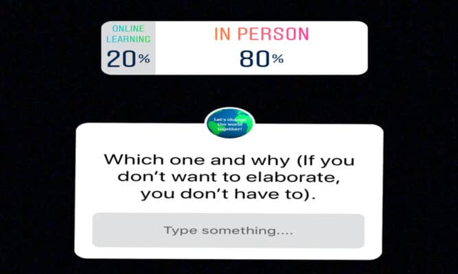 An image that shows the results and questions of an Instagram poll. It says: "Online Learning 20%" and "In Person 80% Then the question that was polled: "Which one and why (If you don't want to elaborate, you don't have to)." Followed by "Type something."